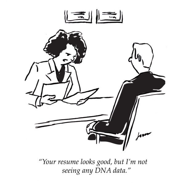 Cartoon: Woman reviewing man's resume at her desk saying "Your resume looks good, but I'm not seeing any DNA data."